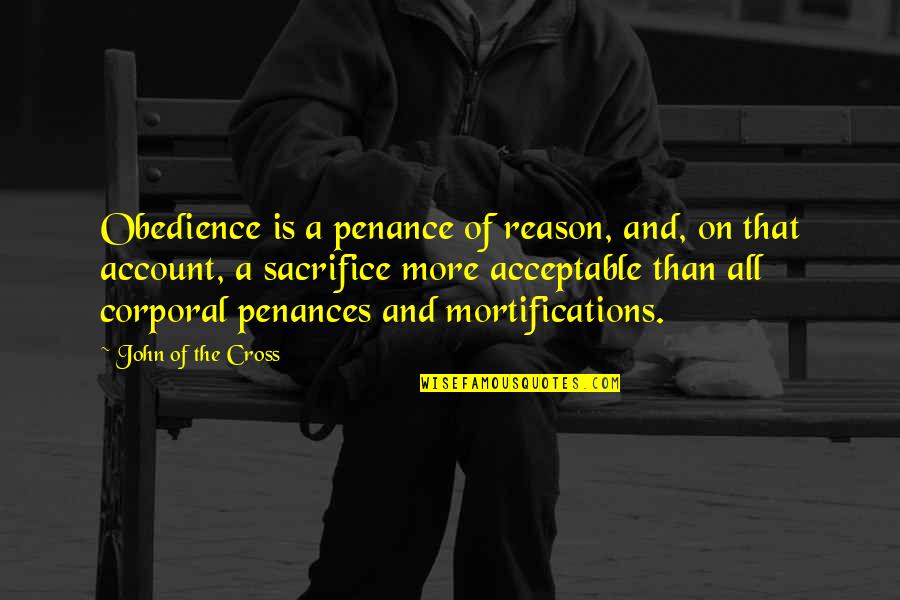On Account Quotes By John Of The Cross: Obedience is a penance of reason, and, on On Account Quotes By John Of The Cross: Obedience is a penance of reason, and, on