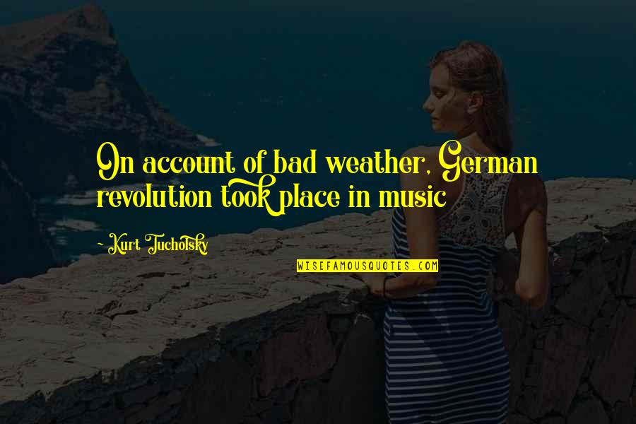 On Account Quotes By Kurt Tucholsky: On account of bad weather, German revolution took On Account Quotes By Kurt Tucholsky: On account of bad weather, German revolution took