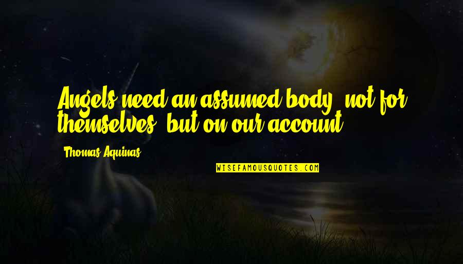 On Account Quotes By Thomas Aquinas: Angels need an assumed body, not for themselves, On Account Quotes By Thomas Aquinas: Angels need an assumed body, not for themselves,