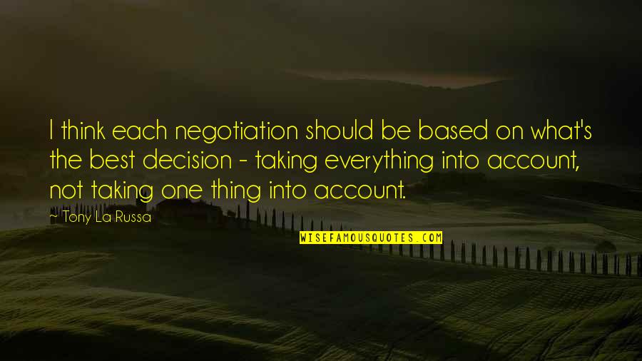 On Account Quotes By Tony La Russa: I think each negotiation should be based on On Account Quotes By Tony La Russa: I think each negotiation should be based on