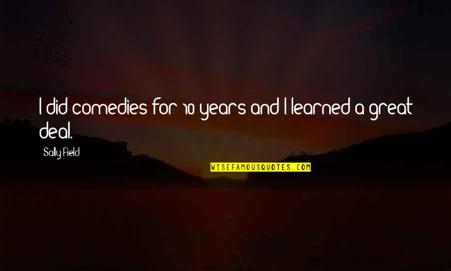 On And Off The Field Quotes By Sally Field: I did comedies for 10 years and I