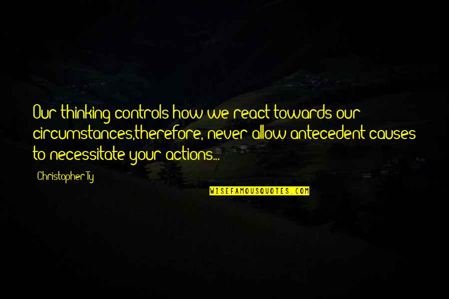On Any Given Sunday Quote Quotes By Christopher Ty: Our thinking controls how we react towards our On Any Given Sunday Quote Quotes By Christopher Ty: Our thinking controls how we react towards our