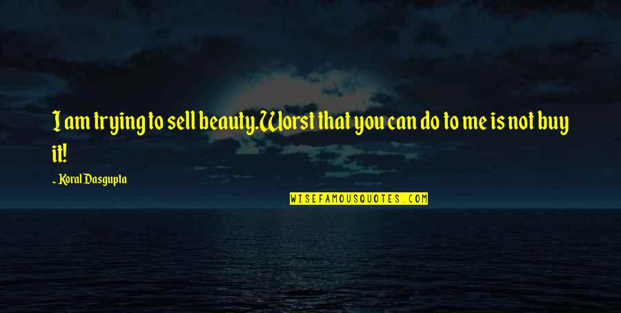 On Beauty Book Quotes By Koral Dasgupta: I am trying to sell beauty.Worst that you