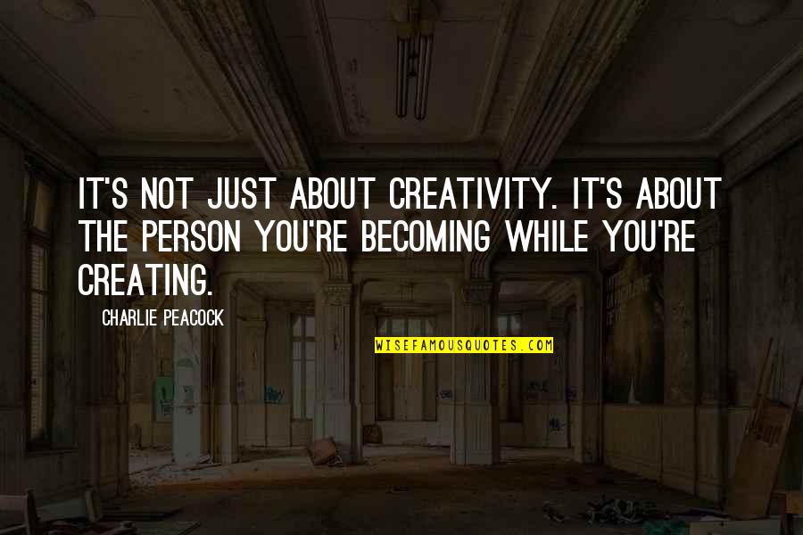 On Becoming A Person Quotes By Charlie Peacock: It's not just about creativity. It's about the On Becoming A Person Quotes By Charlie Peacock: It's not just about creativity. It's about the