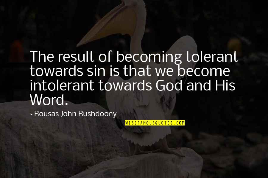 On Becoming His Quotes By Rousas John Rushdoony: The result of becoming tolerant towards sin is
