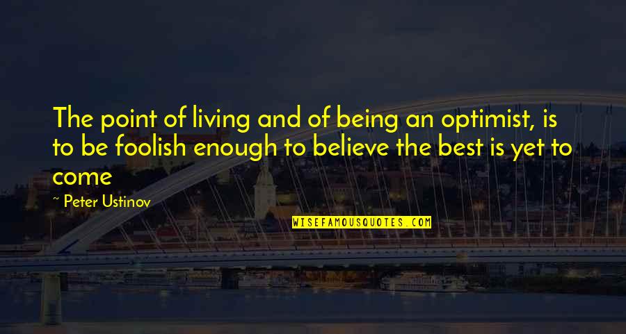 On Being An Optimist Quotes By Peter Ustinov: The point of living and of being an On Being An Optimist Quotes By Peter Ustinov: The point of living and of being an