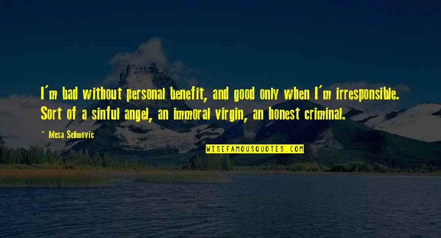 On Being Brought From Africa To America Quotes By Mesa Selimovic: I'm bad without personal benefit, and good only On Being Brought From Africa To America Quotes By Mesa Selimovic: I'm bad without personal benefit, and good only