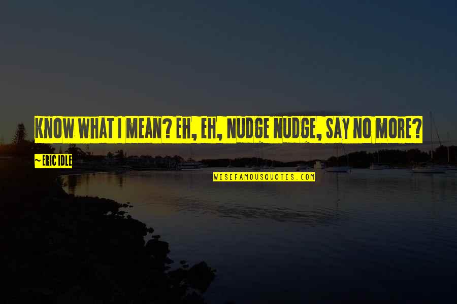 On Being Podcast Quotes By Eric Idle: Know what I mean? Eh, eh, Nudge nudge,