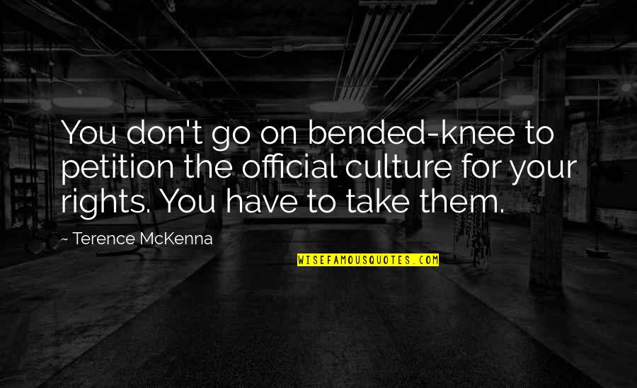 On Bended Knee Quotes By Terence McKenna: You don't go on bended-knee to petition the
