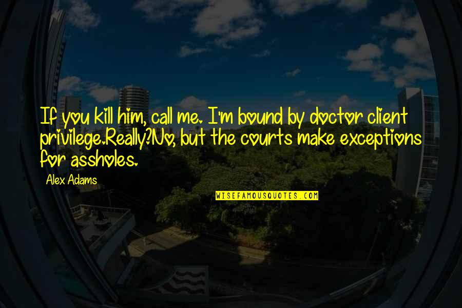 On Call Doctor Quotes By Alex Adams: If you kill him, call me. I'm bound