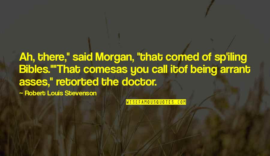 On Call Doctor Quotes By Robert Louis Stevenson: Ah, there," said Morgan, "that comed of sp'iling