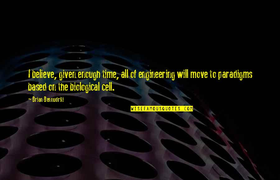 On Cell Quotes By Brian Bennudriti: I believe, given enough time, all of engineering