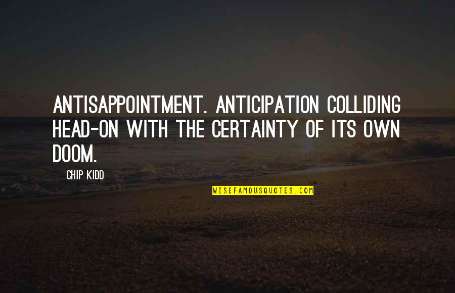 On Certainty Quotes By Chip Kidd: Antisappointment. Anticipation colliding head-on with the certainty of