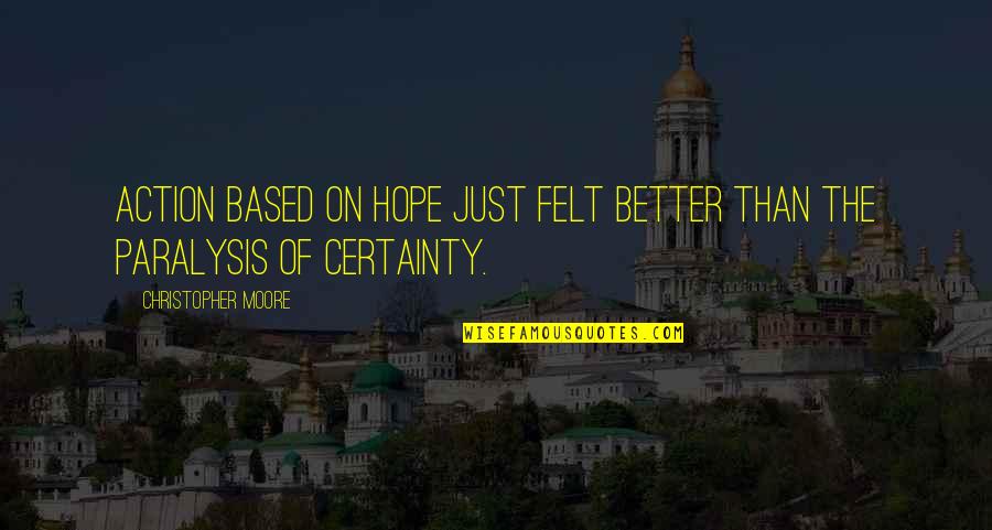 On Certainty Quotes By Christopher Moore: Action based on hope just felt better than