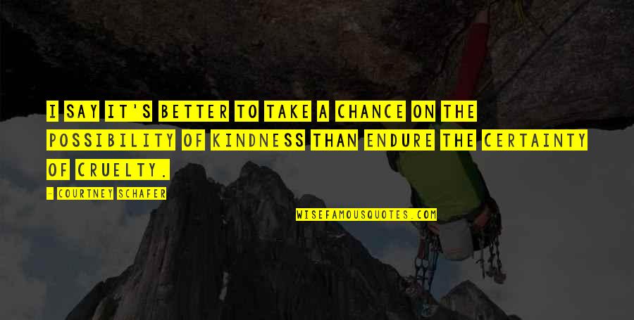 On Certainty Quotes By Courtney Schafer: I say it's better to take a chance