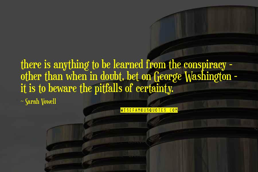 On Certainty Quotes By Sarah Vowell: there is anything to be learned from the