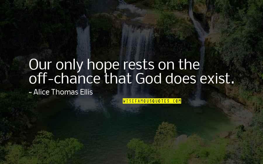 On Chance Quotes By Alice Thomas Ellis: Our only hope rests on the off-chance that