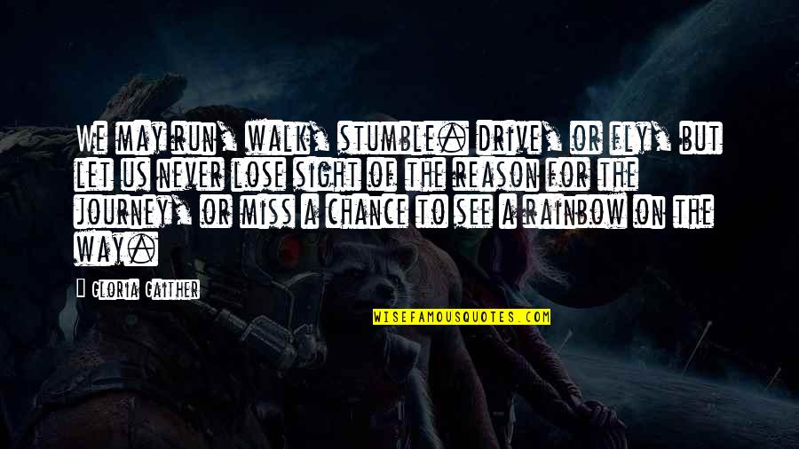 On Chance Quotes By Gloria Gaither: We may run, walk, stumble. drive, or fly,