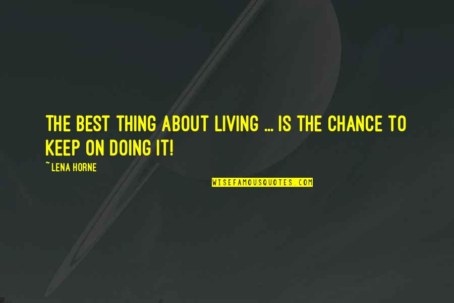 On Chance Quotes By Lena Horne: The best thing about living ... Is the