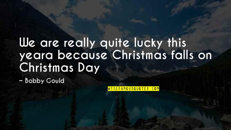 On Christmas Day Quotes By Bobby Gould: We are really quite lucky this yeara because