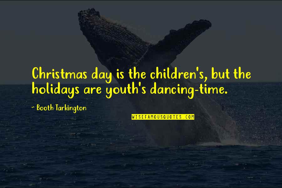 On Christmas Day Quotes By Booth Tarkington: Christmas day is the children's, but the holidays