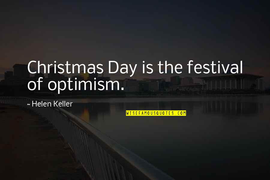 On Christmas Day Quotes By Helen Keller: Christmas Day is the festival of optimism.