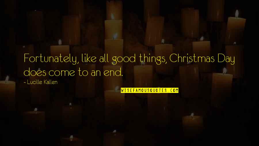 On Christmas Day Quotes By Lucille Kallen: Fortunately, like all good things, Christmas Day does