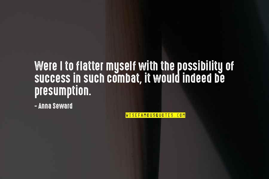 On Combat Quotes By Anna Seward: Were I to flatter myself with the possibility