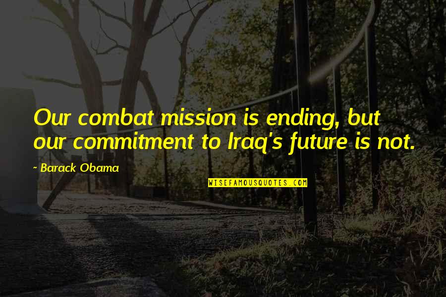 On Combat Quotes By Barack Obama: Our combat mission is ending, but our commitment