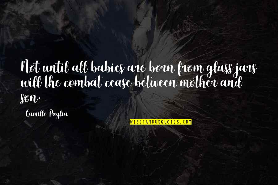 On Combat Quotes By Camille Paglia: Not until all babies are born from glass