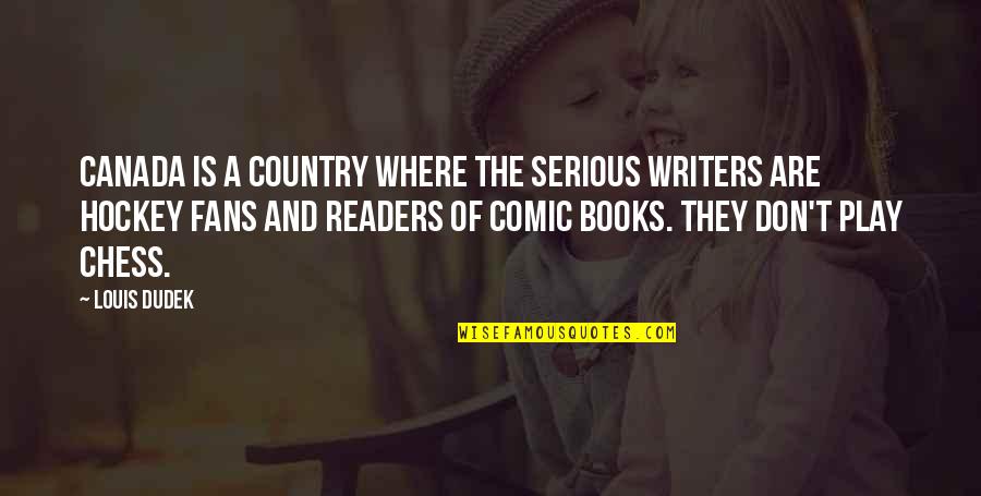 On Comic Books Quotes By Louis Dudek: Canada is a country where the serious writers