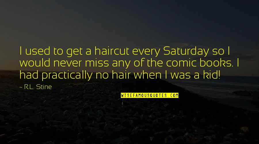On Comic Books Quotes By R.L. Stine: I used to get a haircut every Saturday