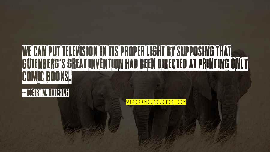 On Comic Books Quotes By Robert M. Hutchins: We can put television in its proper light