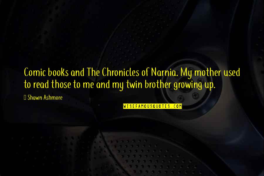 On Comic Books Quotes By Shawn Ashmore: Comic books and The Chronicles of Narnia. My