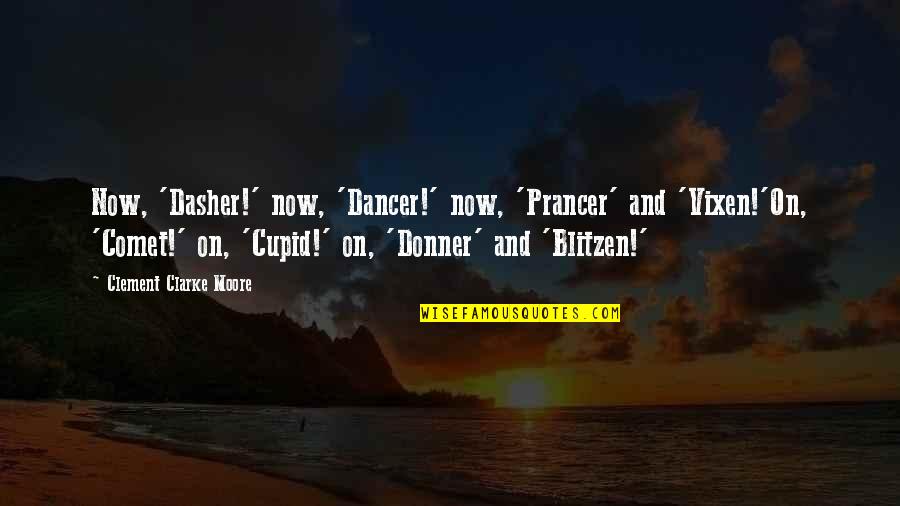 On Dasher On Dancer Quotes By Clement Clarke Moore: Now, 'Dasher!' now, 'Dancer!' now, 'Prancer' and 'Vixen!'On,