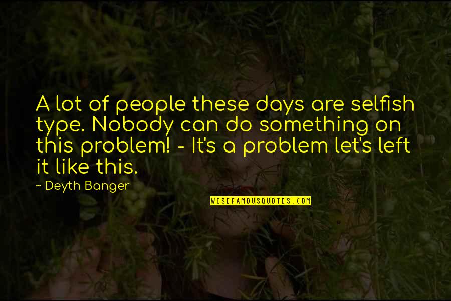 On Days Like These Quotes By Deyth Banger: A lot of people these days are selfish