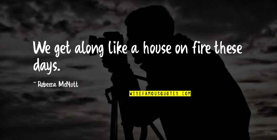 On Days Like These Quotes By Rebecca McNutt: We get along like a house on fire