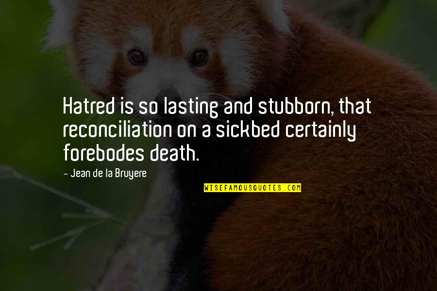 On Death Quotes By Jean De La Bruyere: Hatred is so lasting and stubborn, that reconciliation On Death Quotes By Jean De La Bruyere: Hatred is so lasting and stubborn, that reconciliation