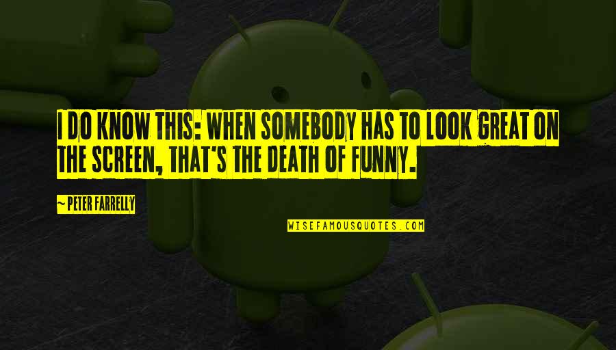 On Death Quotes By Peter Farrelly: I do know this: When somebody has to