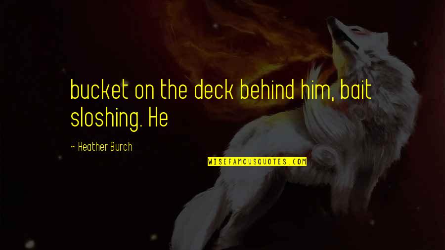 On Deck Quotes By Heather Burch: bucket on the deck behind him, bait sloshing.