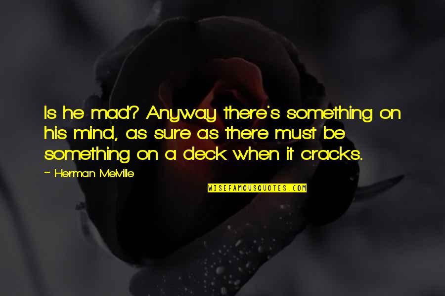 On Deck Quotes By Herman Melville: Is he mad? Anyway there's something on his