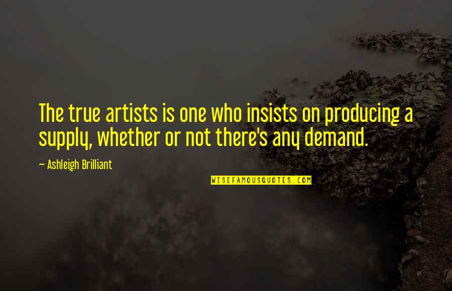 On Demand Quotes By Ashleigh Brilliant: The true artists is one who insists on