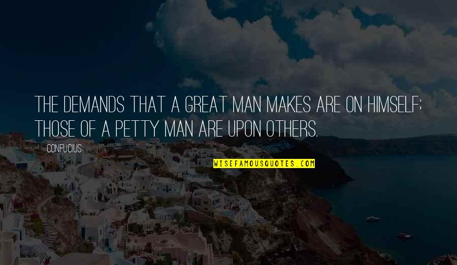 On Demand Quotes By Confucius: The demands that a great man makes are