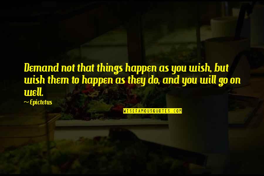 On Demand Quotes By Epictetus: Demand not that things happen as you wish,