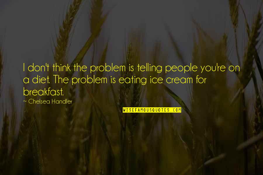 On Diet Quotes By Chelsea Handler: I don't think the problem is telling people On Diet Quotes By Chelsea Handler: I don't think the problem is telling people