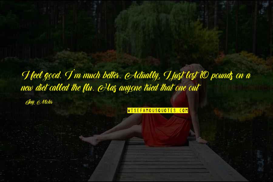 On Diet Quotes By Jay Mohr: I feel good. I'm much better. Actually, I On Diet Quotes By Jay Mohr: I feel good. I'm much better. Actually, I