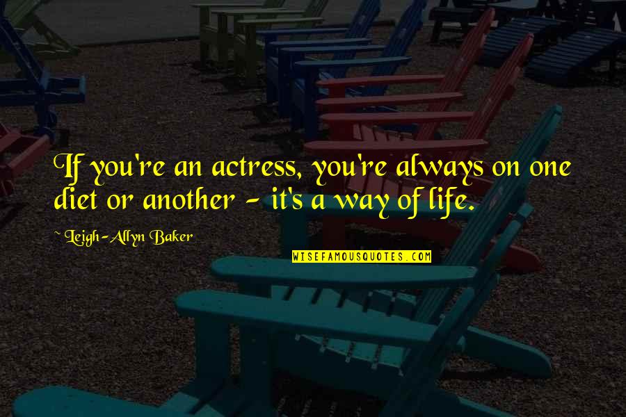 On Diet Quotes By Leigh-Allyn Baker: If you're an actress, you're always on one On Diet Quotes By Leigh-Allyn Baker: If you're an actress, you're always on one