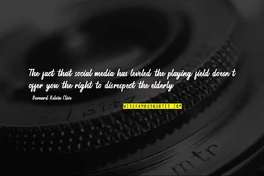 On Disrespect Quotes By Bernard Kelvin Clive: The fact that social media has leveled the On Disrespect Quotes By Bernard Kelvin Clive: The fact that social media has leveled the