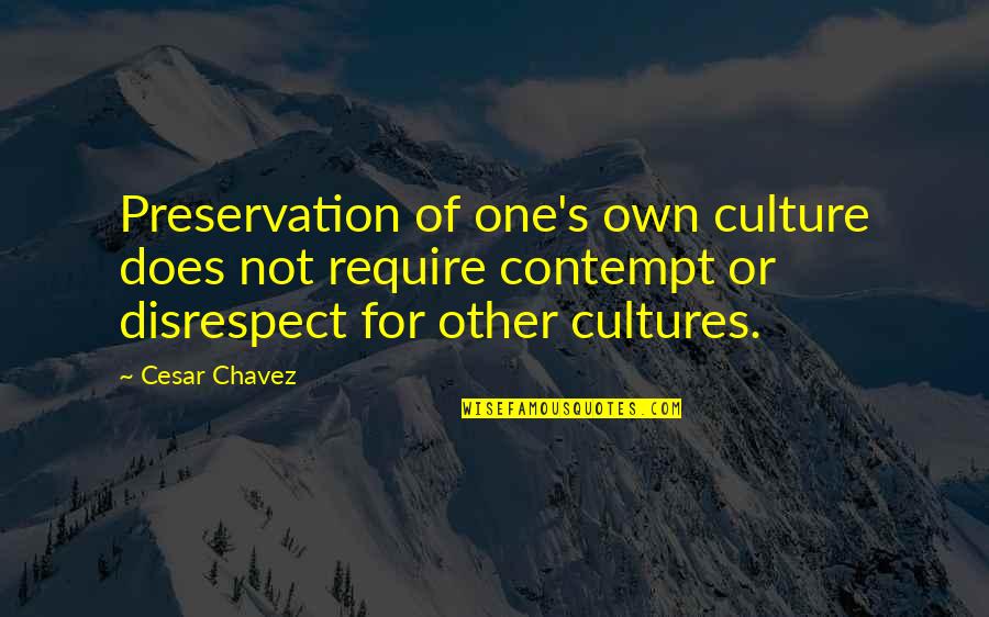On Disrespect Quotes By Cesar Chavez: Preservation of one's own culture does not require On Disrespect Quotes By Cesar Chavez: Preservation of one's own culture does not require