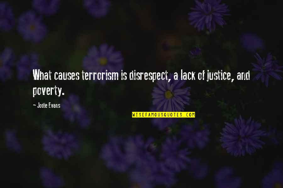 On Disrespect Quotes By Jodie Evans: What causes terrorism is disrespect, a lack of